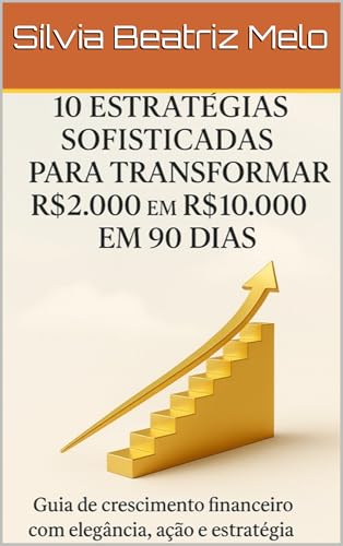 Guia de crescimento financeiro : 10 estratégias sofisticadas para transformar R$2.000 em R$10.000 em 90 dias (Portuguese Edition)