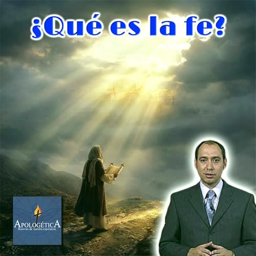 &iquest;Qu&eacute; es la fe? - Apolog&eacute;tica, razones de nuestra esperanza