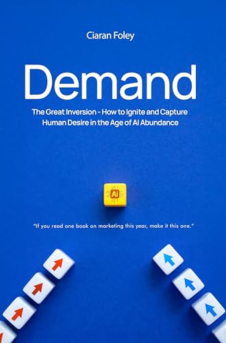 Demand: The Great Inversion - How to Ignite & Capture Human Desire in the Age of Al Abundance