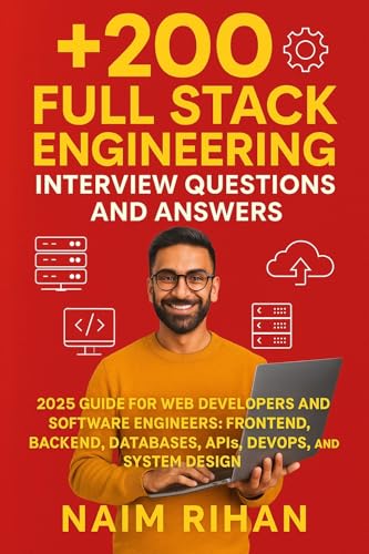+200 Full Stack Engineering Interview Questions and Answers: 2025 Guide for Web Developers and Software Engineers: Frontend, Backend, Databases, APIs, ... Design (Tech Interview Mastery Series)