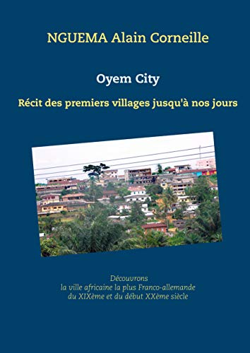 Oyem City: Récit des premiers villages jusqu'à nos jours (French Edition)