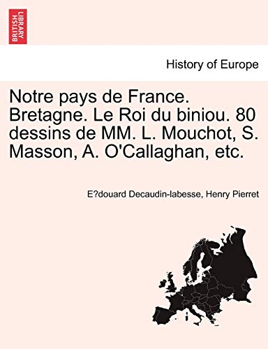 Notre Pays de France. Bretagne. Le Roi Du Biniou. 80 Dessins de MM. L. Mouchot, S. Masson, A. O'Callaghan, Etc. (French Edition)