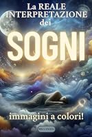 La REALE INTERPRETAZIONE dei SOGNI: Esplora il significato nascosto dei tuoi sogni: una guida completa per decifrare simboli e messaggi ... l'interpretazione onirica. (Italian Edition) B0F5QMJYNL Book Cover