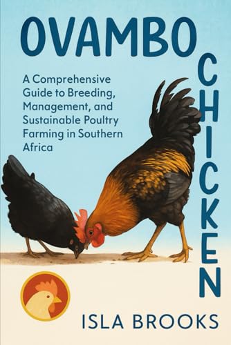 Ovambo Chicken: A Comprehensive Guide to Breeding, Management, and Sustainable Poultry Farming in Southern Africa