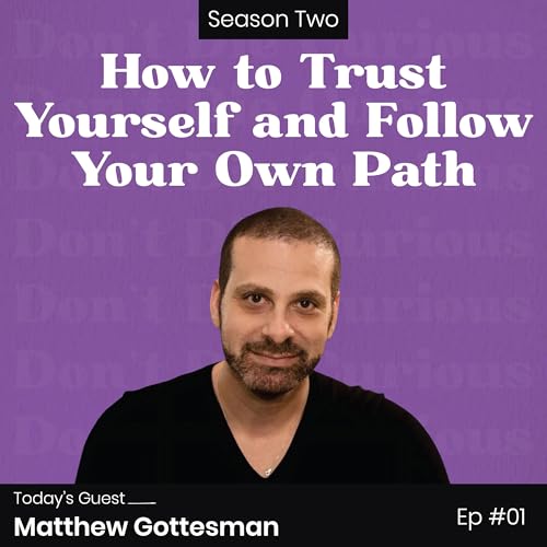 How to Trust Yourself and Follow Your Own Path w/ Matthew Gottesman (S2 EP01)