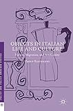 Objects in Italian Life and Culture: Fiction, Migration, and Artificiality (Italian and Italian American Studies)