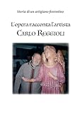 reggiolife  L\'opera racconta l\'artista Carlo Reggioli. Storia di un artigiano fiorentino