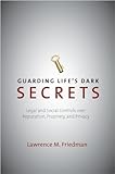 Guarding Life's Dark Secrets: Legal and Social Controls over Reputation, Propriety, and Privacy