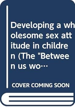 Unknown Binding Developing a wholesome sex attitude in children (The "Between us women" series) Book