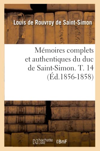 Mémoires Complets Et Authentiques Du Duc de Saint-Simon. T. 14 (Éd.1856-1858) (Histoire) (French Edition)