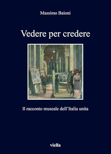 Vedere per credere. Il racconto museale dell'Italia unita