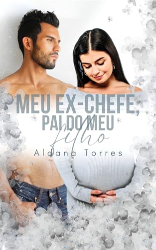 Meu ex-chefe, pai do meu filho (Um milionário dominante e adorável Livro 2)
