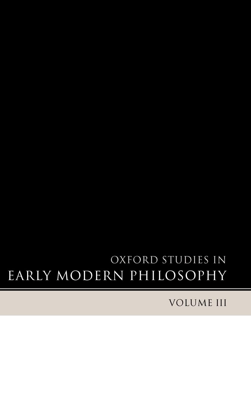 Oxford Studies in Early Modern Philosophy Volume 3: Volume III