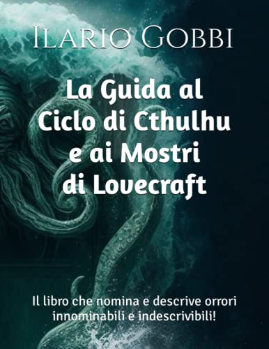 La Guida al Ciclo di Cthulhu e ai Mostri di Lovecraft: Il libro che nomina e descrive orrori innominabili e indescrivibili!
