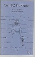 Vom KZ ins Kloster: Ein Stuck Lebensgeschichte 3880962960 Book Cover
