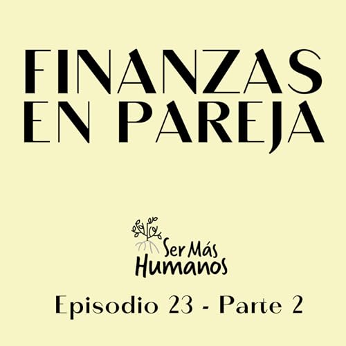 Page de couverture de SER MAS HUMANOS 23 - Parte 2 - Finanzas en Pareja - ft Israel Ochoa