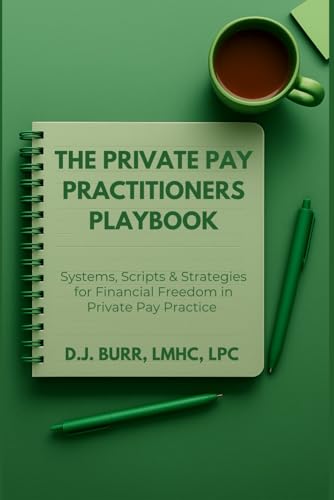 The Private Pay Practitioners Playbook: Systems, Scripts & Strategies for Financial Freedom in Private Pay Practice