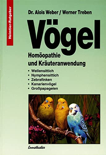 Vögel - Homöopathie und Kräuteranwendung: Wellensittich - Nymphensittich - Zebrafinken - Kanarienvögel - Grosspapageien