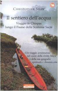 Il sentiero dell'acqua. Viaggio in Chiapas lungo il Fiume delle Scimmie Sacre Il sentiero dell'acqua. Viaggio in Chiapas lungo il Fiume delle Scimmie Sacre