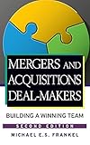 Mergers and Acquisitions Deal-Makers: Building a Winning Team