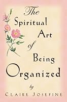The Spiritual Art of Being Organized 0974737240 Book Cover