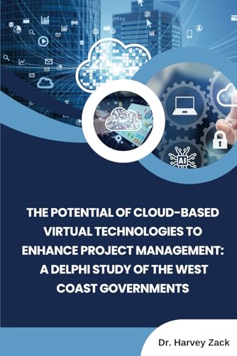 The Potential of Cloud-based Virtual Technologies to Enhance Project Management: A Delphi Study of the West Coast Governments