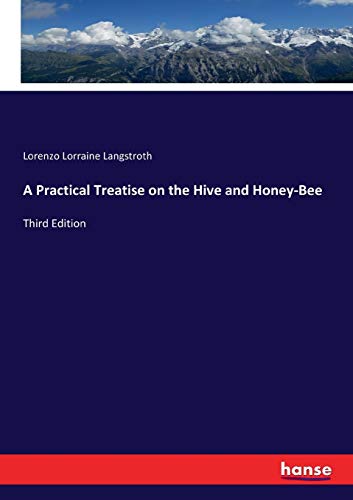 A Practical Treatise on the Hive and Honey-Bee: Third Edition