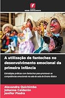 A utilização de fantoches no desenvolvimento emocional da primeira infância: Estratégias práticas com fantoches para promover as competências ... de aula do Ensino Básico (Portuguese Edition) 6203849642 Book Cover