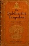 The Siddhartha Tragedies: A Visionary Scripture of the Near Awakened (Ancient Sacred Texts and from the...