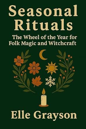 Seasonal Rituals: The Wheel of the Year for Folk Magic and Witchcraft ...