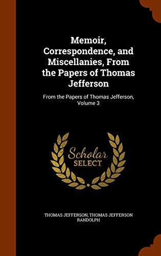 Memoir, Correspondence, and Miscellanies, From the Papers of Thomas Jefferson: From the Papers of Thomas Jefferson, Volume 3