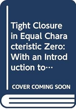 Hardcover Tight Closure in Equal Characteristic Zero: With an Introduction to the Characteristic P Theory Book