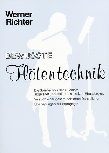 Bewusste Flötentechnik: Die Spieltechnik der Querflöte abgeleitet und erklärt aus exakten Grundlagen
