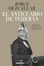 El anticuario de Teherán: Historias de una vida diplomática (PENINSULA)