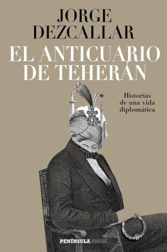 El anticuario de Teherán: Historias de una vida diplomática (PENINSULA)