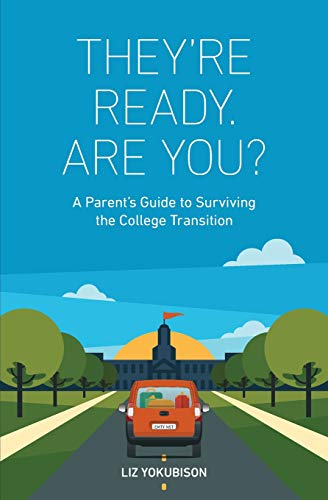 They're Ready. Are You?: A Parent's Guide to Surviving the College Transition They're Ready. Are You?: A Parent's Guide to Surviving the College Transition