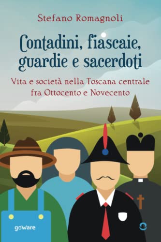 Contadini, fiascaie, guardie e sacerdoti. Vita e società nella Toscana centrale fra Ottocento e Novecento