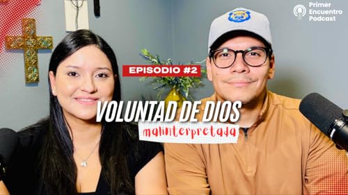 Primer Encuentro Podcast: Voluntad "malinterpretada" De Dios