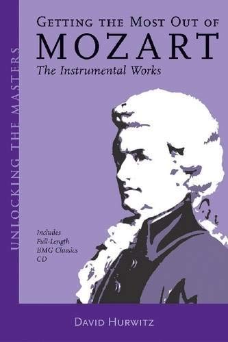 Getting the Most Out of Mozart: The Instrumental Works (Unlocking the Masters Book 3)