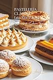 Pastelería Clásica (260 Recetas): Dulzuras y Postres Volume Uno