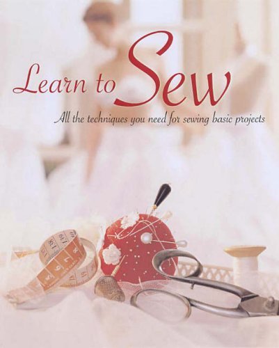 Learn to Sew : All the Techniques You Need for