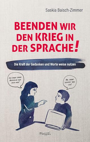 Beenden wir den Krieg in der Sprache!: Die Kraft der Gedanken und Worte weise nutzen