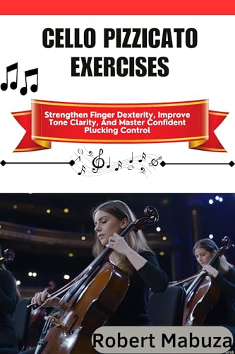 Cello Pizzicato Exercises: Strengthen Finger Dexterity, Improve Tone Clarity, And