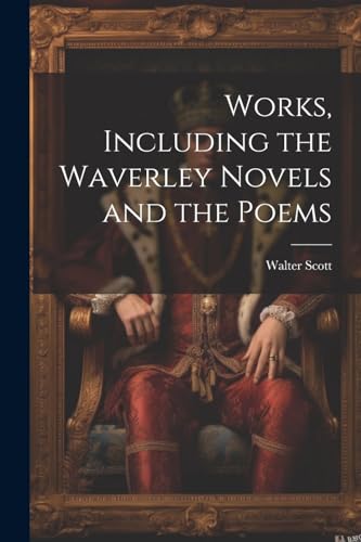 Works, Including the Waverley Novels and the Poems