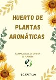 HUERTO DE PLANTAS AROMÁTICAS : MANUAL DE CULTIVO DE PLANTAS AROMÁTICAS Y MEDICINALES (GUÍA ECOLÓGICA Y...