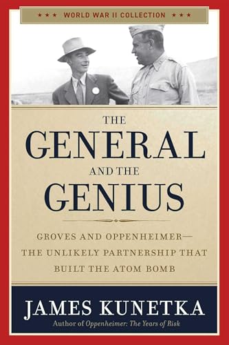 General and the Genius: Groves and Oppenheimer - The Unlikely Partnership that Built the Atom Bomb (World War II Collection)