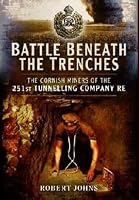 Battle Beneath the Trenches: The Cornish Miners of the 251st Tunnelling Company, RE 1473827000 Book Cover
