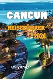 CANCUN REISEFÜHRER 2024: Ihr ultimativer Reiseführer, um die Halbinsel Yucatan (Cancun, Isla Mujeres und Tulum) zu erkunden, ihre verborgenen Schätze und lebendige Kultur.