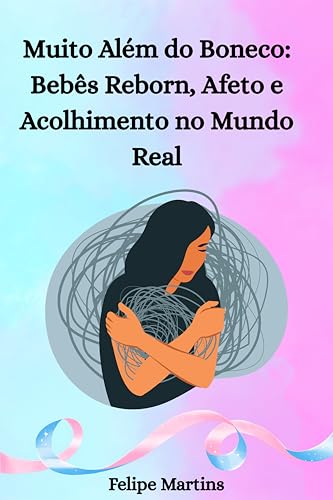 Muito Além do Boneco: Bebês Reborn, Afeto e Acolhimento no Mundo Real