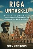 RIGA UNMASKED: The Insider's Journey Through Europe's Best-Kept Secret—Soviet Relics, Art Nouveau Dreams, and New Nordic Cool